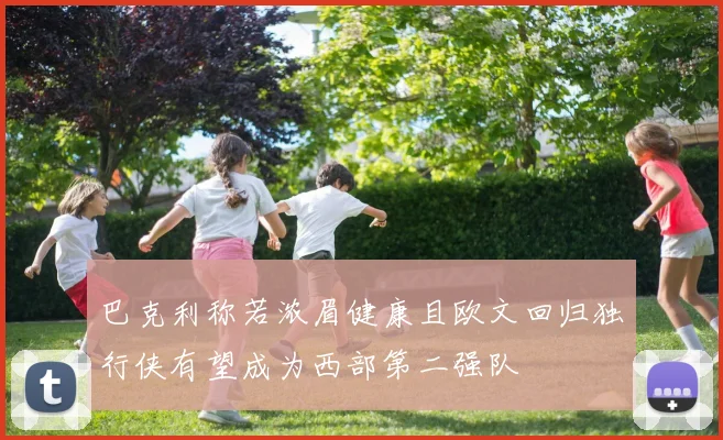 巴克利称若浓眉健康且欧文回归独行侠有望成为西部第二强队
